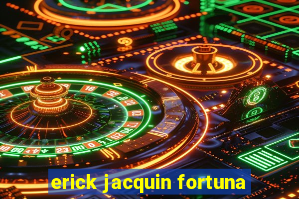 erick jacquin fortuna